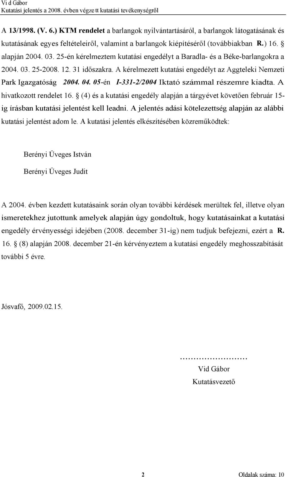 05-én I-331-2/2004 Iktató számmal részemre kiadta. A hivatkozott rendelet 16. (4) és a kutatási engedély alapján a tárgyévet követően február 15- ig írásban kutatási jelentést kell leadni.