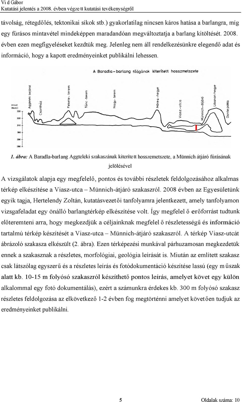 ábra: A Baradla-barlang Aggteleki szakaszának kiterített hosszemetszete, a Münnich átjáró fúrásának jelölésével A vizsgálatok alapja egy megfelelő, pontos és további részletek feldolgozásához