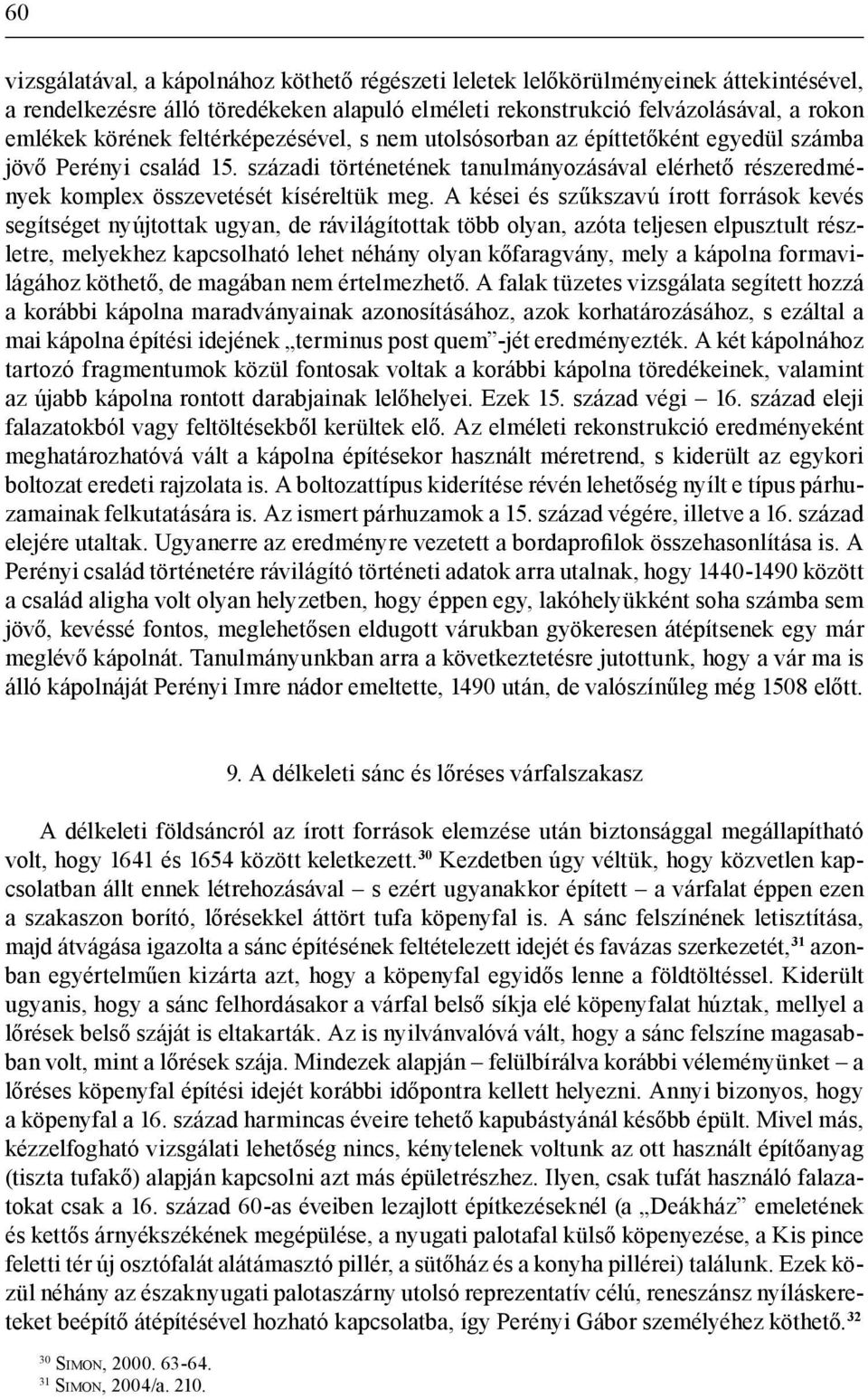 A kései és szűkszavú írott források kevés segítséget nyújtottak ugyan, de rávilágítottak több olyan, azóta teljesen elpusztult részletre, melyekhez kapcsolható lehet néhány olyan kőfaragvány, mely a