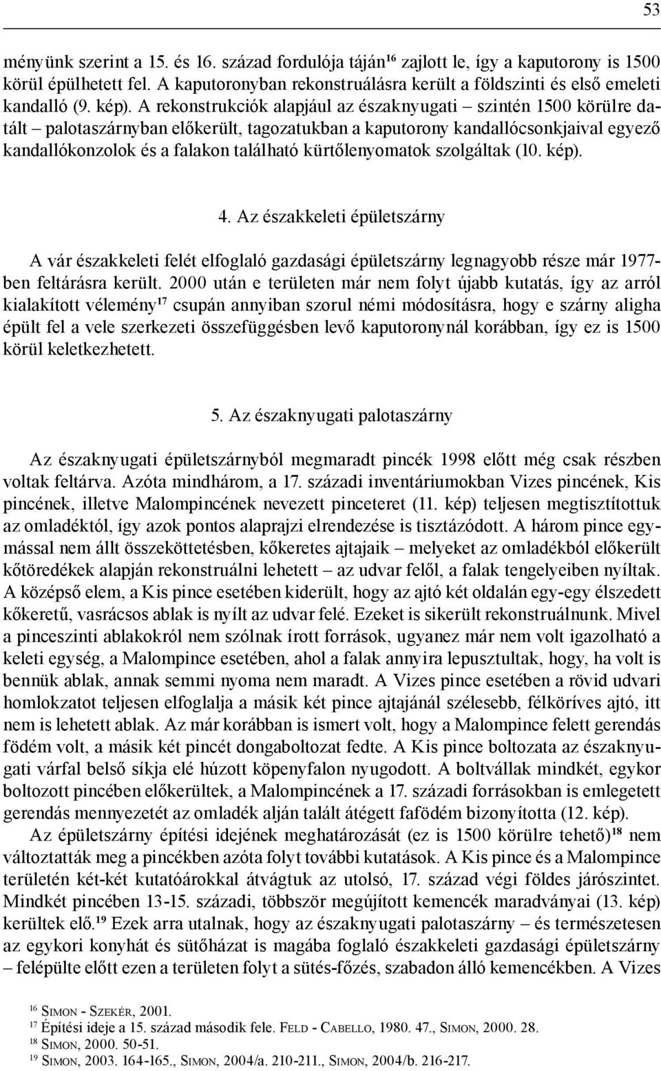 kürtőlenyomatok szolgáltak (10. kép). 4. Az északkeleti épületszárny A vár északkeleti felét elfoglaló gazdasági épületszárny legnagyobb része már 1977- ben feltárásra került.