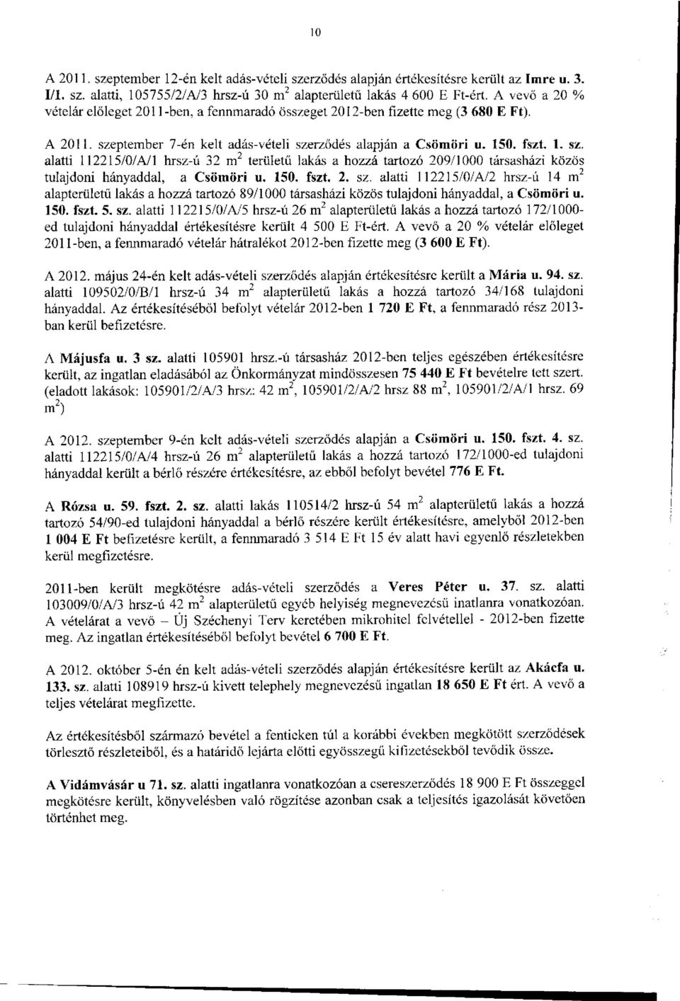 ptember 7-én kelt adás-vételi szerződés alapján a Csömöri u. 150. fszt. 1. sz. alatti 112215/0/A/l hrsz-ú 32 m 2 területű lakás a hozzá tartozó 209/1000 társasházi közös tulajdoni hányaddal, a Csömöri u.