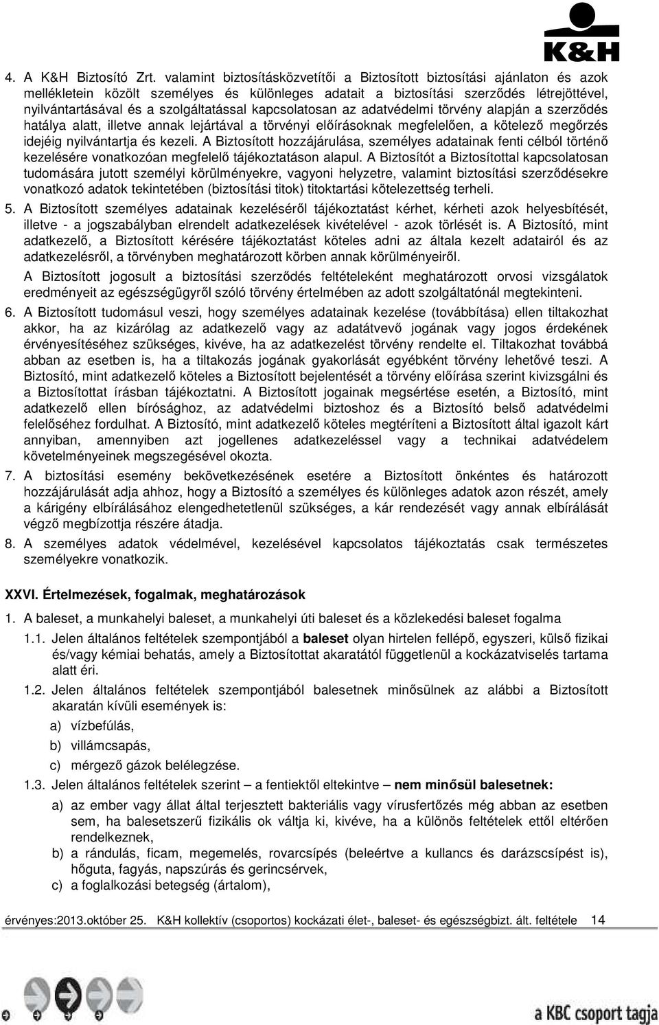 szolgáltatással kapcsolatosan az adatvédelmi törvény alapján a szerződés hatálya alatt, illetve annak lejártával a törvényi előírásoknak megfelelően, a kötelező megőrzés idejéig nyilvántartja és