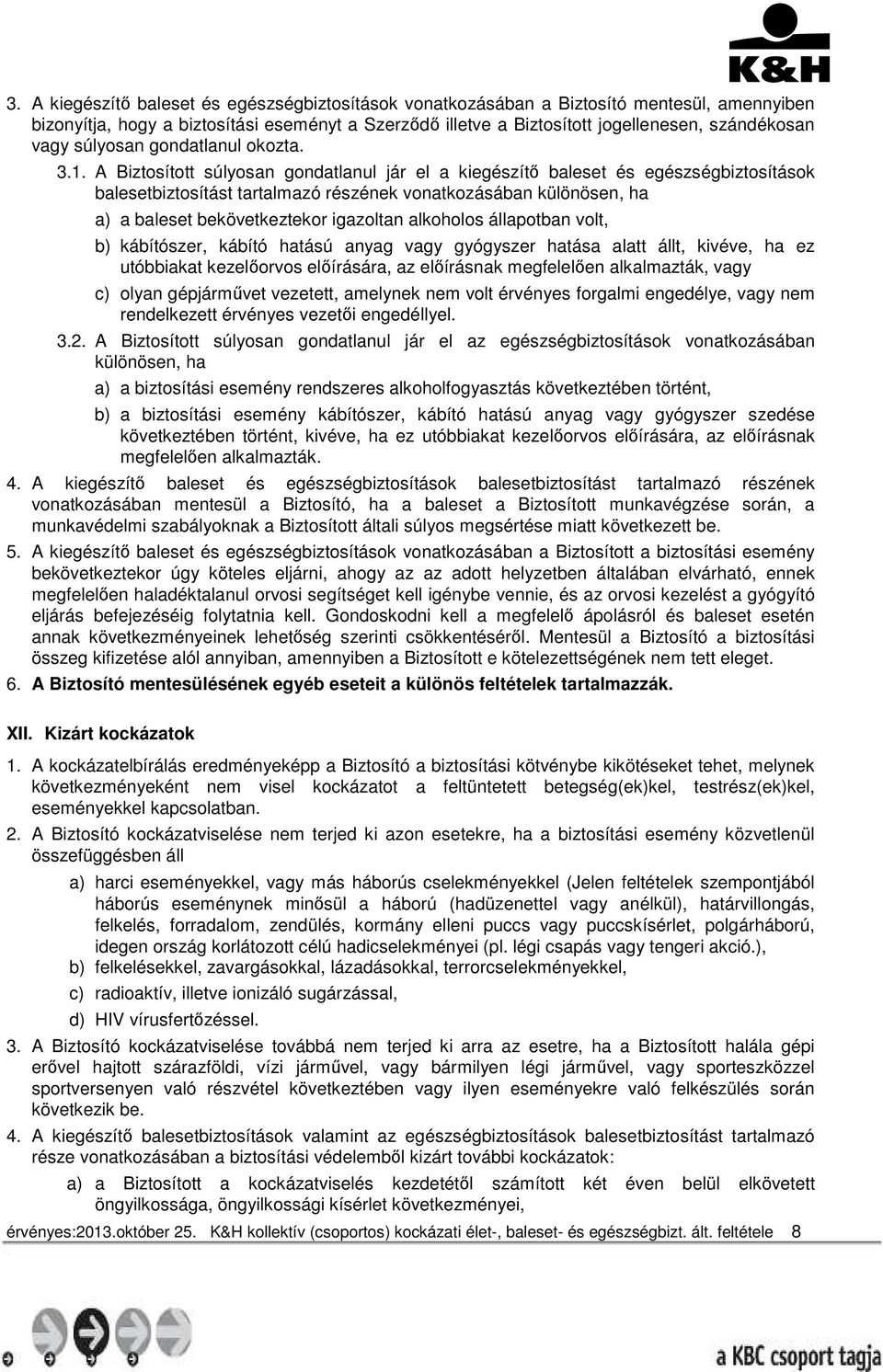 A Biztosított súlyosan gondatlanul jár el a kiegészítő baleset és egészségbiztosítások balesetbiztosítást tartalmazó részének vonatkozásában különösen, ha a) a baleset bekövetkeztekor igazoltan