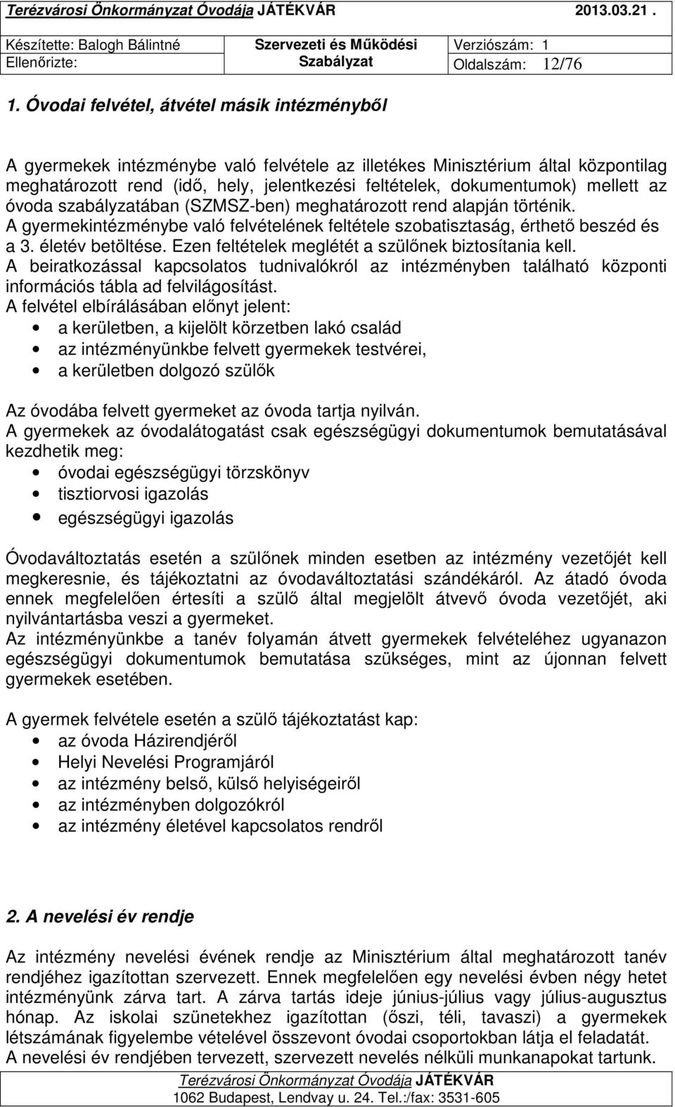 mellett az óvoda szabályzatában (SZMSZ-ben) meghatározott rend alapján történik. A gyermekintézménybe való felvételének feltétele szobatisztaság, érthető beszéd és a 3. életév betöltése.