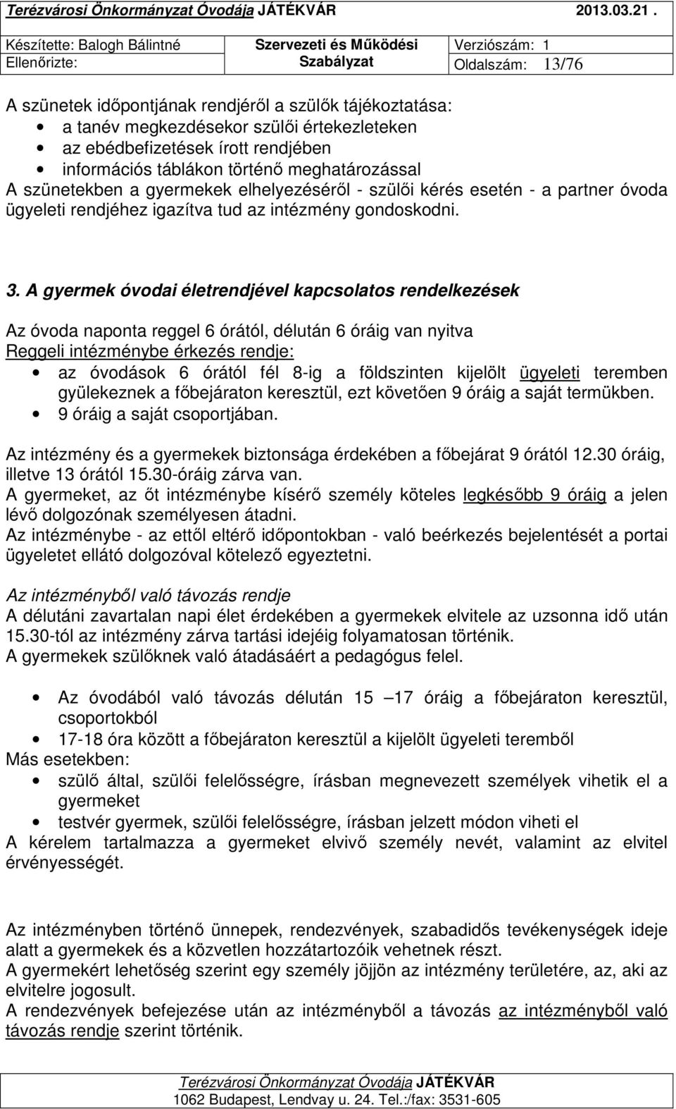 meghatározással A szünetekben a gyermekek elhelyezéséről - szülői kérés esetén - a partner óvoda ügyeleti rendjéhez igazítva tud az intézmény gondoskodni. 3.