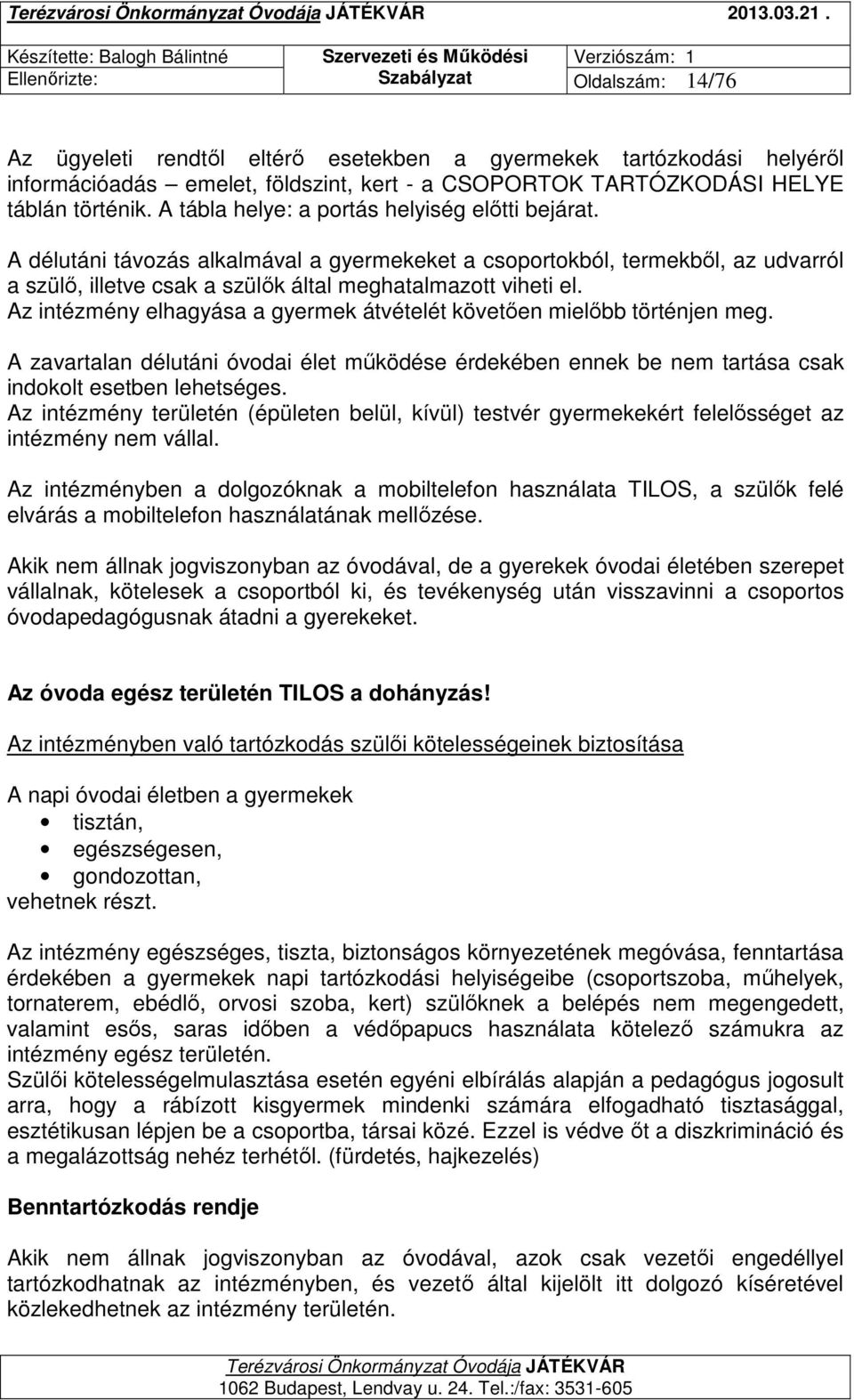 Az intézmény elhagyása a gyermek átvételét követően mielőbb történjen meg. A zavartalan délutáni óvodai élet működése érdekében ennek be nem tartása csak indokolt esetben lehetséges.