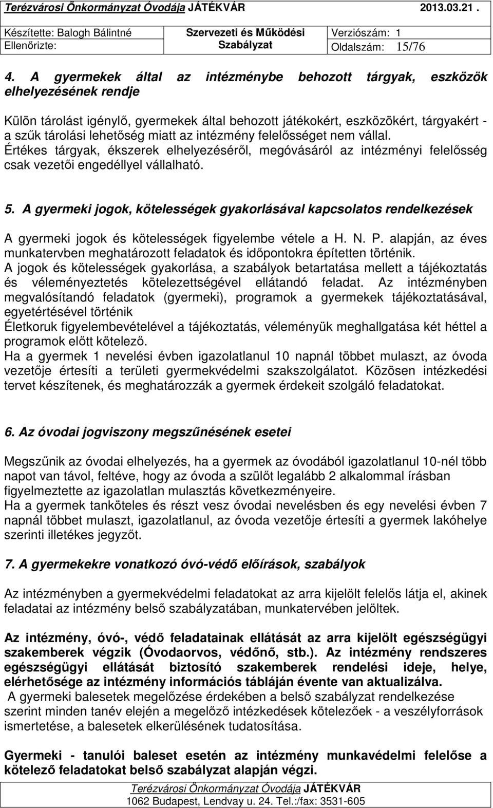 miatt az intézmény felelősséget nem vállal. Értékes tárgyak, ékszerek elhelyezéséről, megóvásáról az intézményi felelősség csak vezetői engedéllyel vállalható. 5.