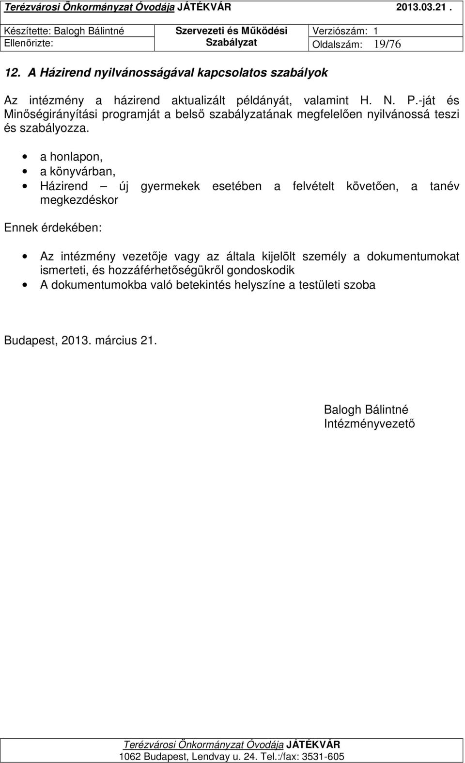 a honlapon, a könyvárban, Házirend új gyermekek esetében a felvételt követően, a tanév megkezdéskor Ennek érdekében: Az intézmény vezetője vagy az általa