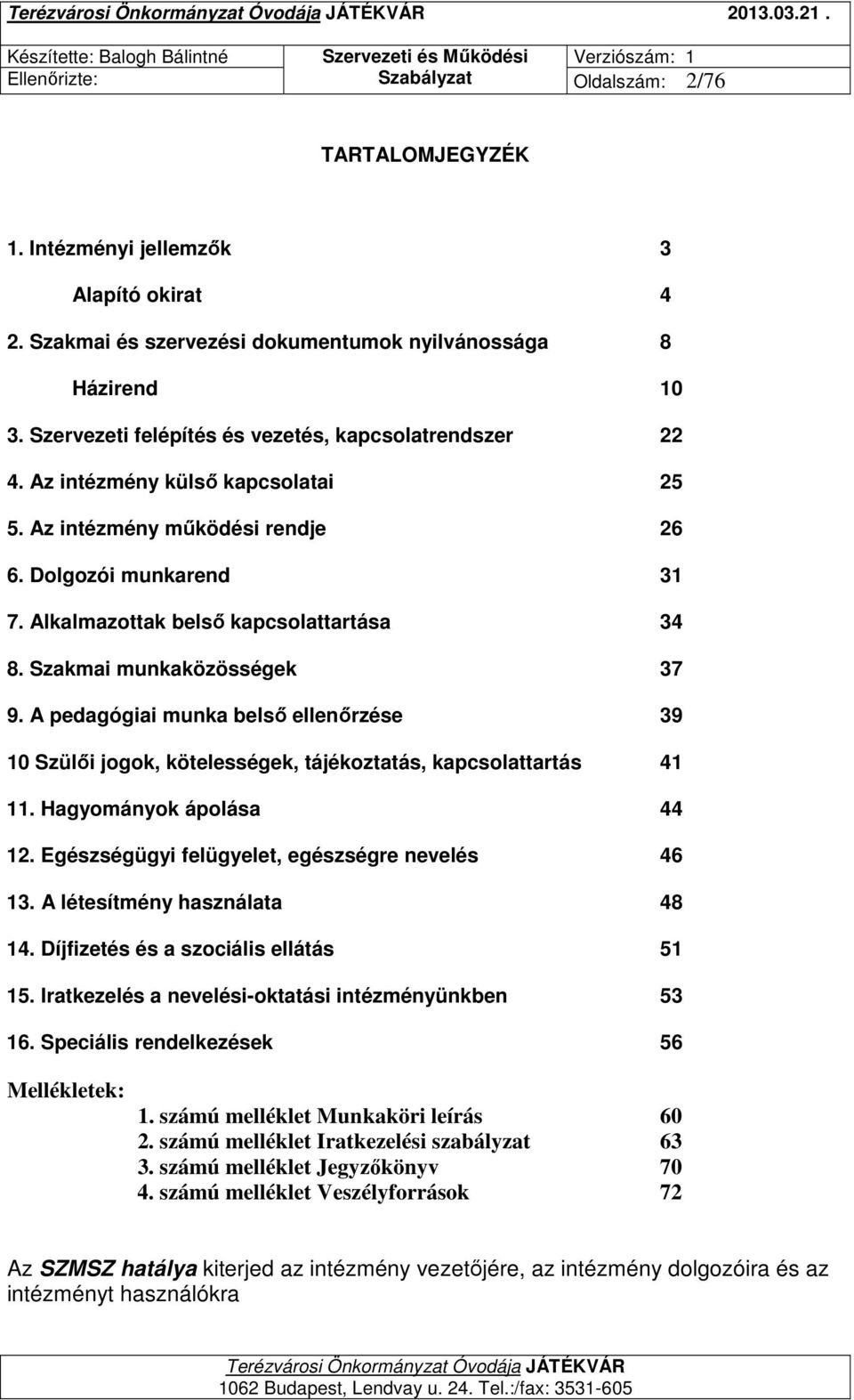 Szakmai munkaközösségek 37 9. A pedagógiai munka belső ellenőrzése 39 10 Szülői jogok, kötelességek, tájékoztatás, kapcsolattartás 41 11. Hagyományok ápolása 44 12.