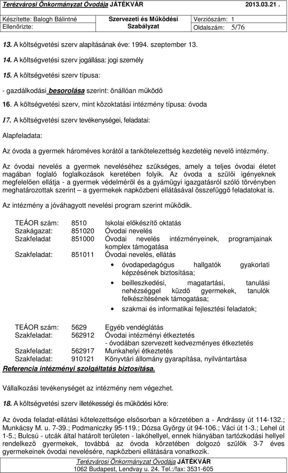 A költségvetési szerv tevékenységei, feladatai: Alapfeladata: Az óvoda a gyermek hároméves korától a tankötelezettség kezdetéig nevelő intézmény.