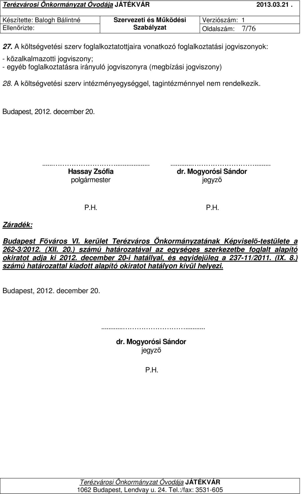 A költségvetési szerv intézményegységgel, tagintézménnyel nem rendelkezik. Budapest, 2012. december 20....... Hassay Zsófia polgármester...... dr. Mogyorósi Sándor jegyző P.H. P.H. Záradék: Budapest Főváros VI.