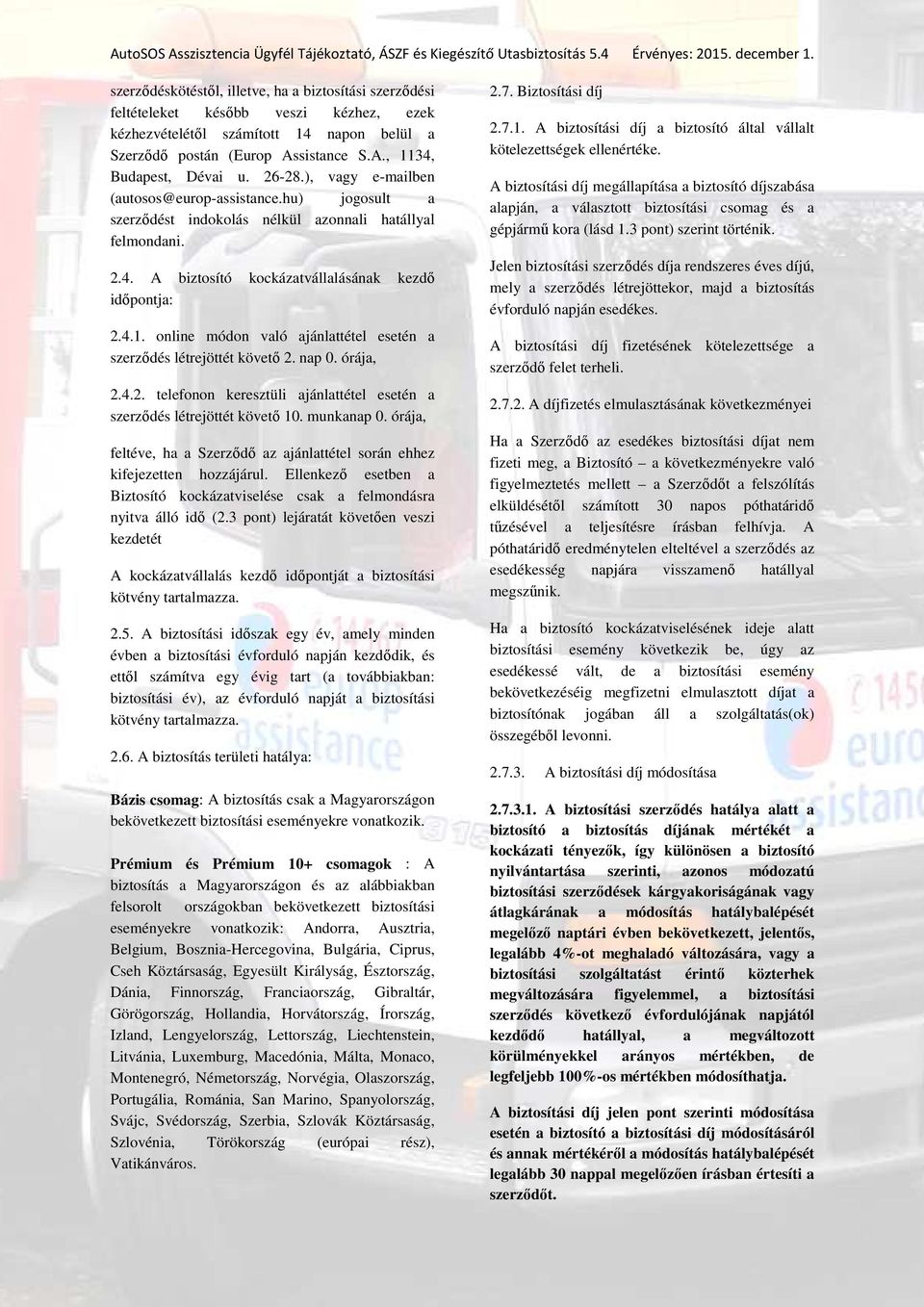 online módon való ajánlattétel esetén a szerződés létrejöttét követő 2. nap 0. órája, 2.4.2. telefonon keresztüli ajánlattétel esetén a szerződés létrejöttét követő 10. munkanap 0.