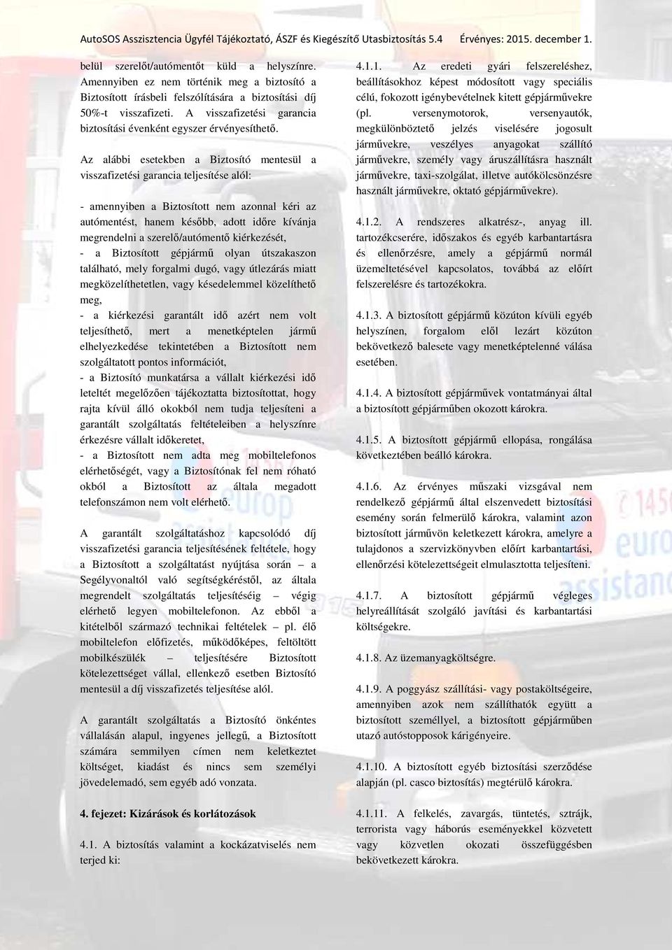 Az alábbi esetekben a Biztosító mentesül a visszafizetési garancia teljesítése alól: - amennyiben a Biztosított nem azonnal kéri az autómentést, hanem később, adott időre kívánja megrendelni a