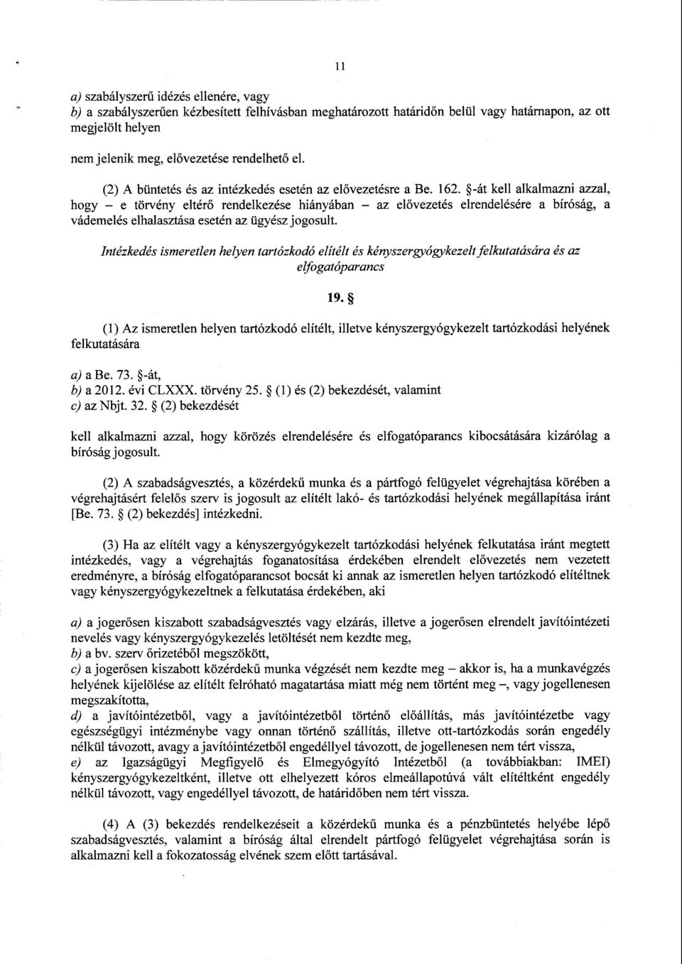 -át kell alkalmazni azzal, hogy е törvény eltérő rendelkezése hiányában az elővezetés elrendelésére а bíróság, а vádemelés elhalasztása esetén az ügyész jogosult.