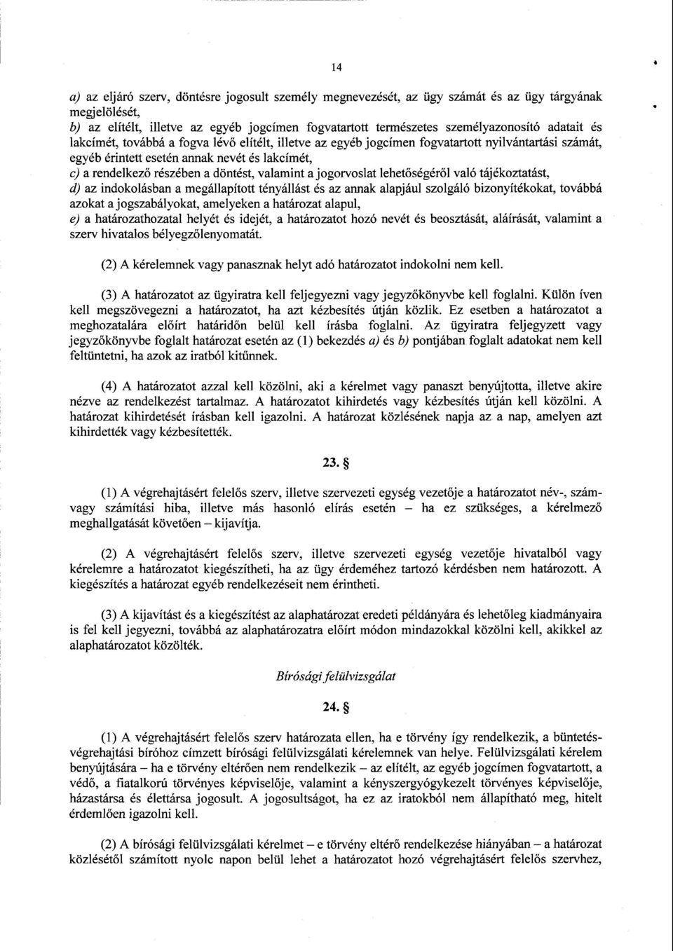 valamint а jogorvoslat lehetőségéről való tájékoztatást, d) az indokolásban а megállapított tényállást és az annak alapjául szolgáló bizonyítékokat, tovább á azokat a jogszabályokat, amelyeken а