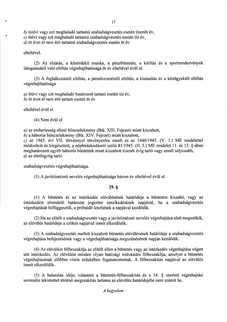 (3) А foglalkozástól eltiltás, а járművezetéstől eltiltás, а kiutasítás és а közügyektől eltiltás végrehajthatósága a) ötévi vagy ezt meghaladó határozott tartam esetén tíz év, b) öt évet e1 nem ёгё