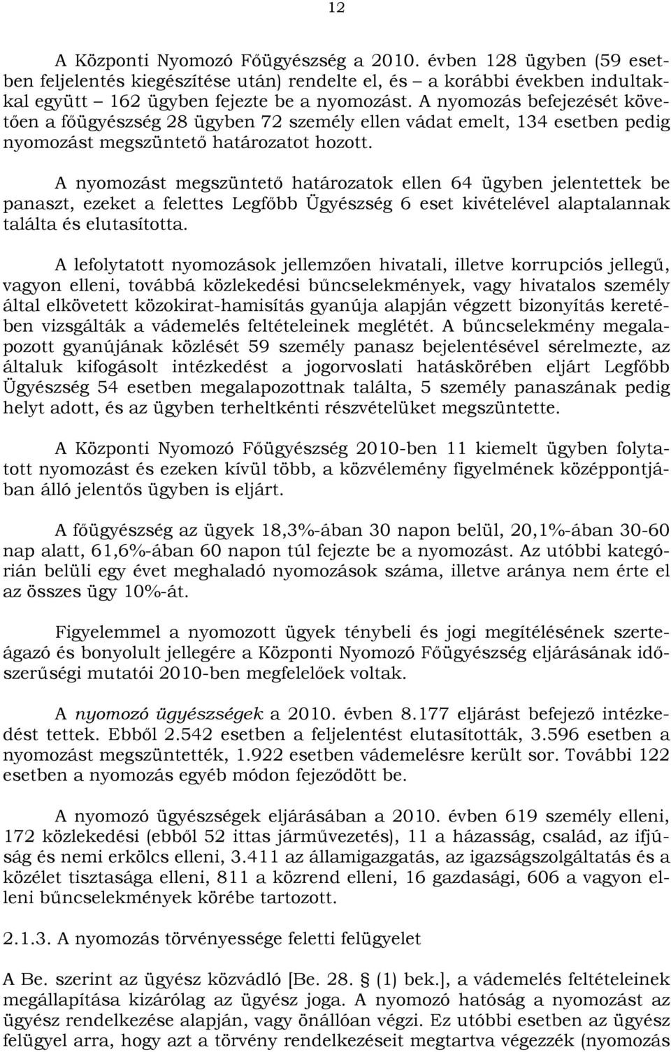 A nyomozást megszüntető határozatok ellen 64 ügyben jelentettek be panaszt, ezeket a felettes Legfőbb Ügyészség 6 eset kivételével alaptalannak találta és elutasította.