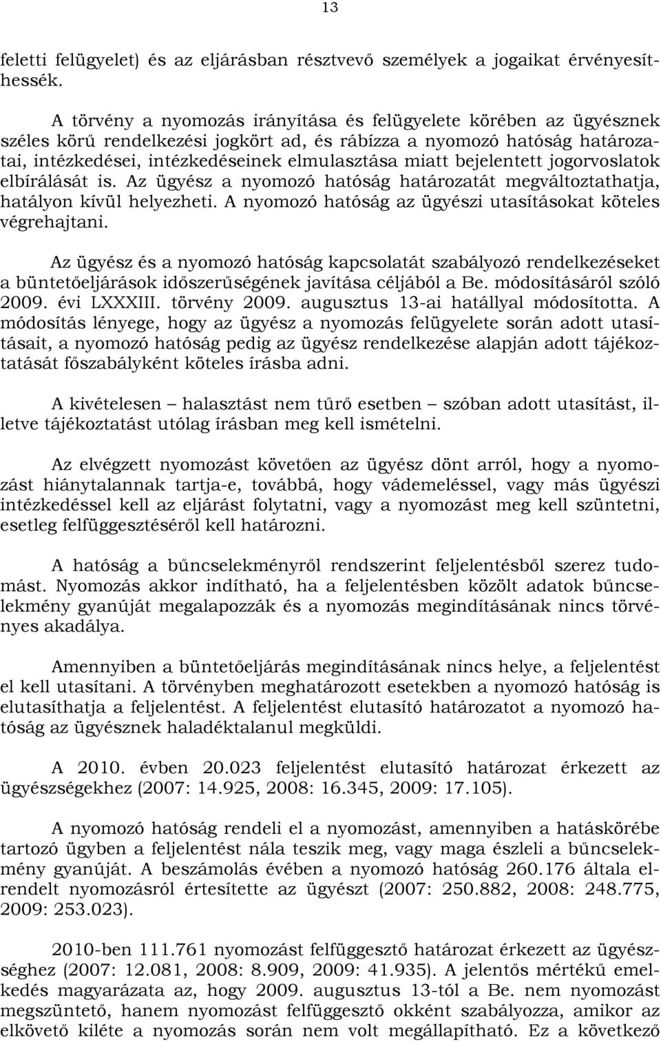 bejelentett jogorvoslatok elbírálását is. Az ügyész a nyomozó hatóság határozatát megváltoztathatja, hatályon kívül helyezheti. A nyomozó hatóság az ügyészi utasításokat köteles végrehajtani.