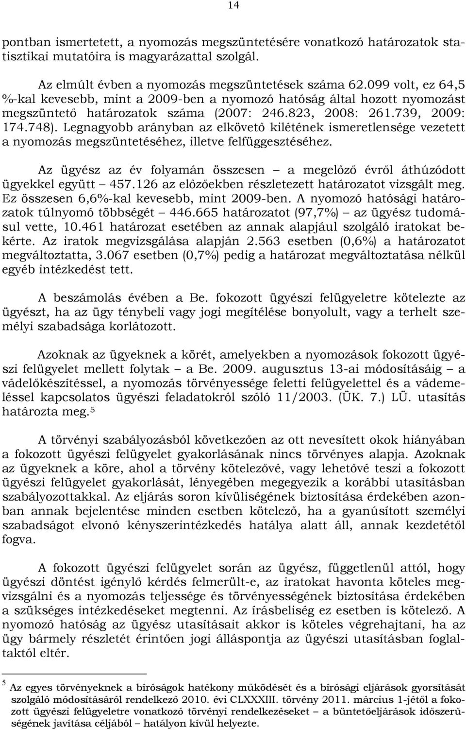 Legnagyobb arányban az elkövető kilétének ismeretlensége vezetett a nyomozás megszüntetéséhez, illetve felfüggesztéséhez.