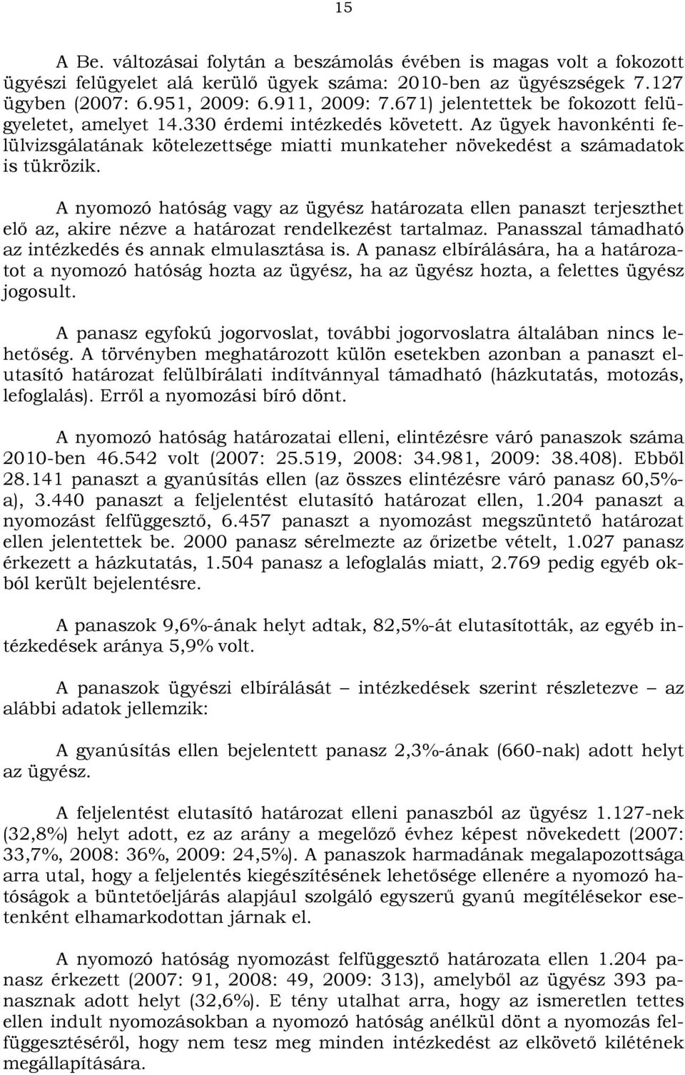 A nyomozó hatóság vagy az ügyész határozata ellen panaszt terjeszthet elő az, akire nézve a határozat rendelkezést tartalmaz. Panasszal támadható az intézkedés és annak elmulasztása is.