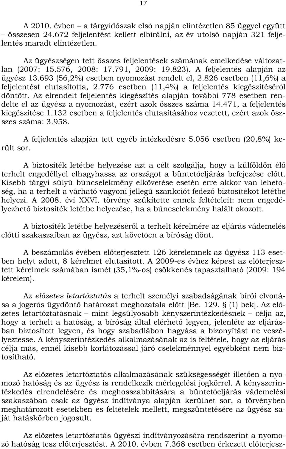 826 esetben (11,6%) a feljelentést elutasította, 2.776 esetben (11,4%) a feljelentés kiegészítéséről döntött.