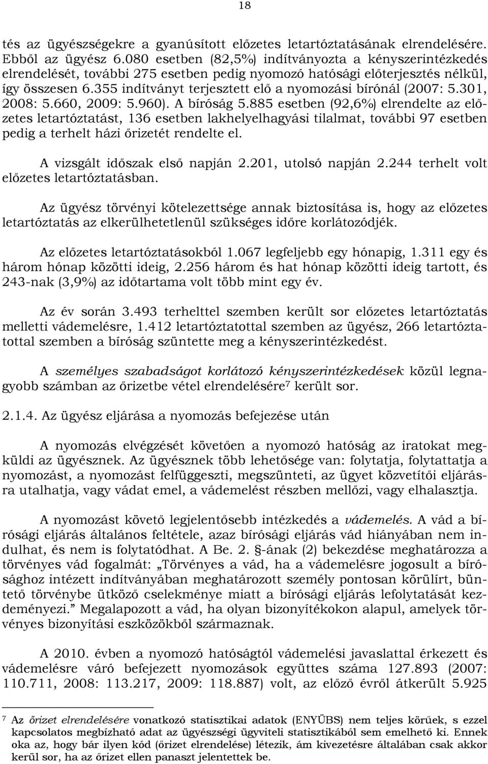 355 indítványt terjesztett elő a nyomozási bírónál (2007: 5.301, 2008: 5.660, 2009: 5.960). A bíróság 5.