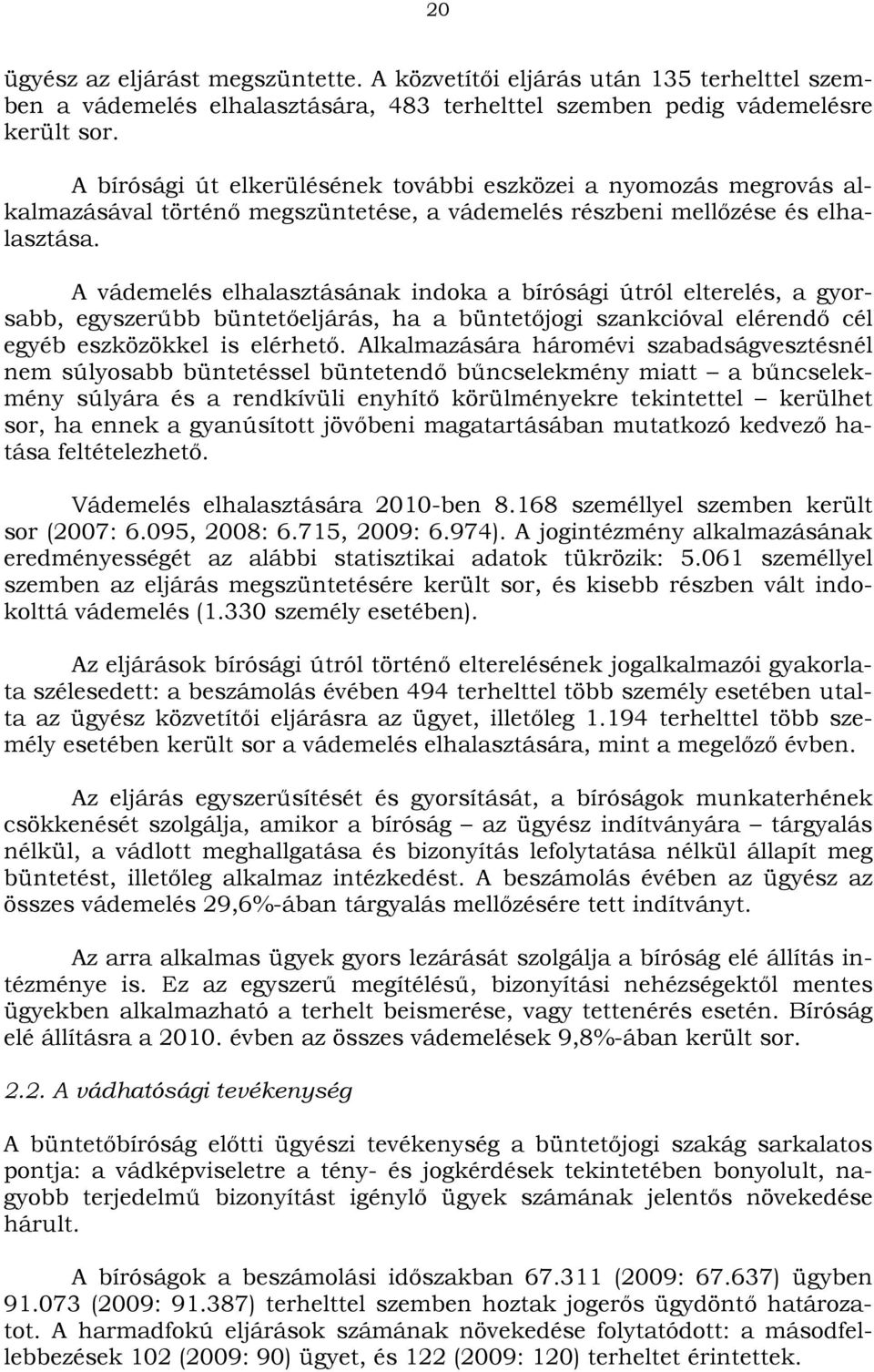 A vádemelés elhalasztásának indoka a bírósági útról elterelés, a gyorsabb, egyszerűbb büntetőeljárás, ha a büntetőjogi szankcióval elérendő cél egyéb eszközökkel is elérhető.