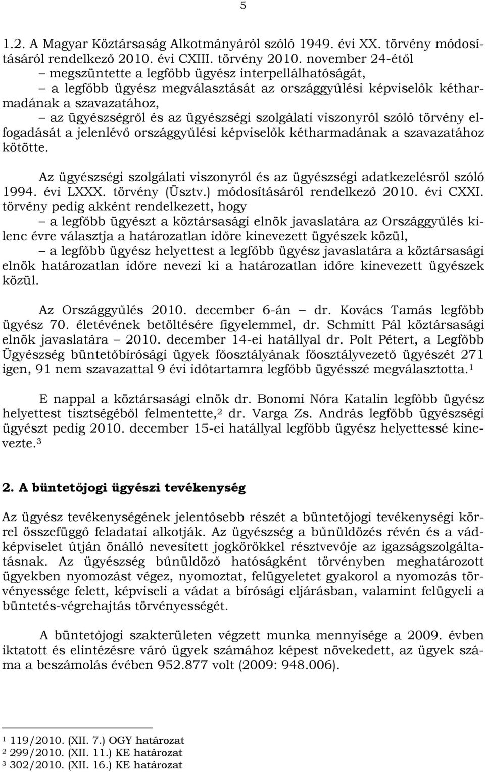 szolgálati viszonyról szóló törvény elfogadását a jelenlévő országgyűlési képviselők kétharmadának a szavazatához kötötte.