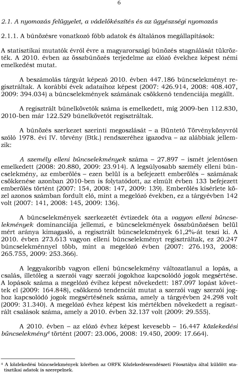 A korábbi évek adataihoz képest (2007: 426.914, 2008: 408.407, 2009: 394.034) a bűncselekmények számának csökkenő tendenciája megállt. A regisztrált bűnelkövetők száma is emelkedett, míg 2009-ben 112.