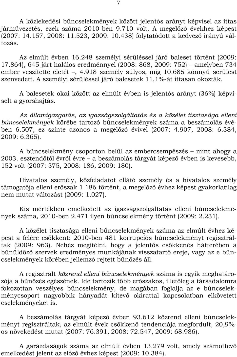 864), 645 járt halálos eredménnyel (2008: 868, 2009: 752) amelyben 734 ember veszítette életét, 4.918 személy súlyos, míg 10.685 könnyű sérülést szenvedett.