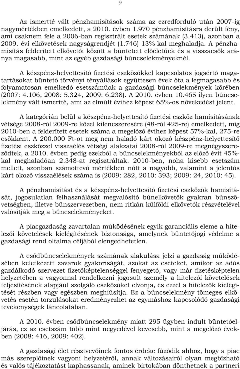 A pénzhamisítás felderített elkövetői között a büntetett előéletűek és a visszaesők aránya magasabb, mint az egyéb gazdasági bűncselekményeknél.