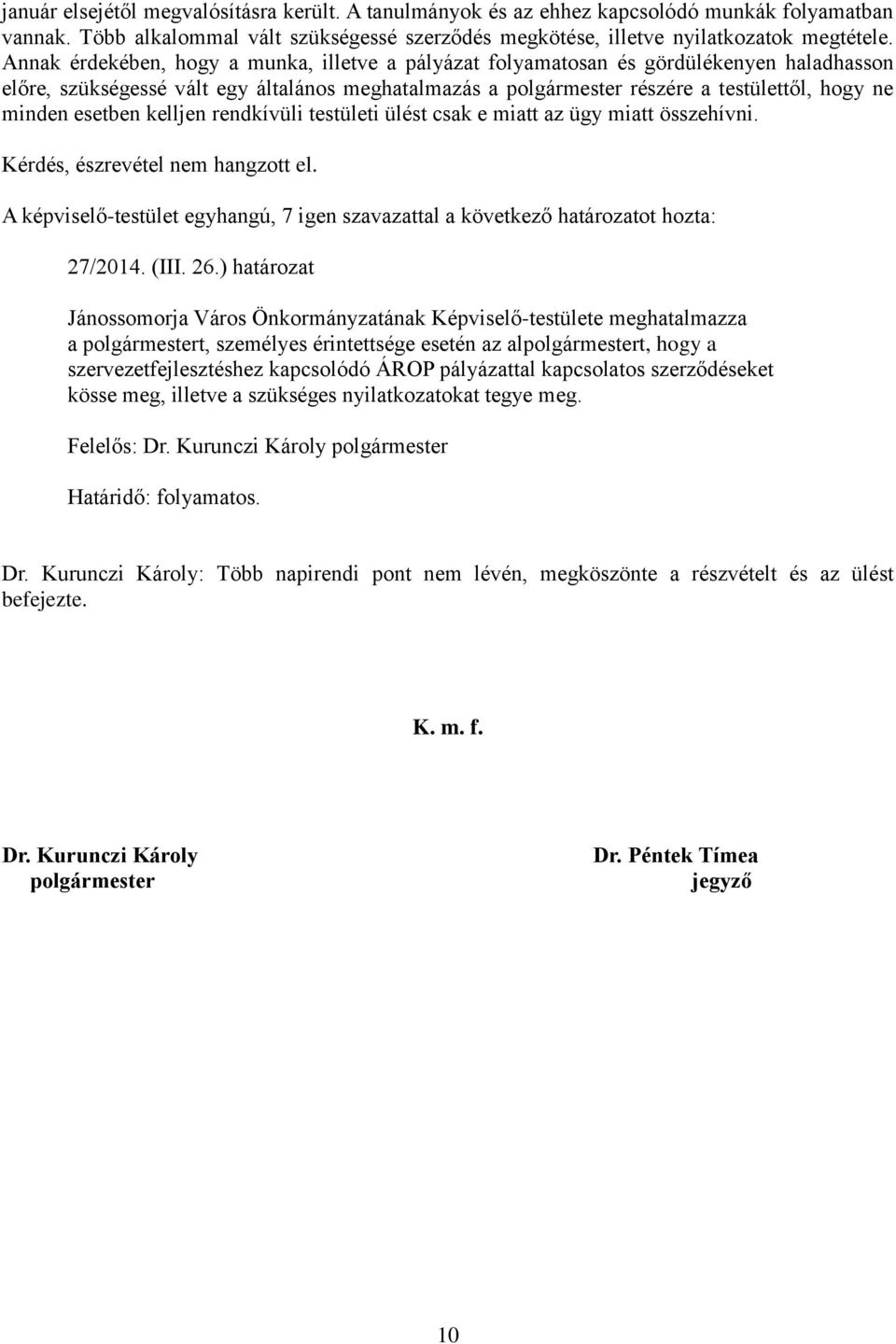 esetben kelljen rendkívüli testületi ülést csak e miatt az ügy miatt összehívni. Kérdés, észrevétel nem hangzott el.