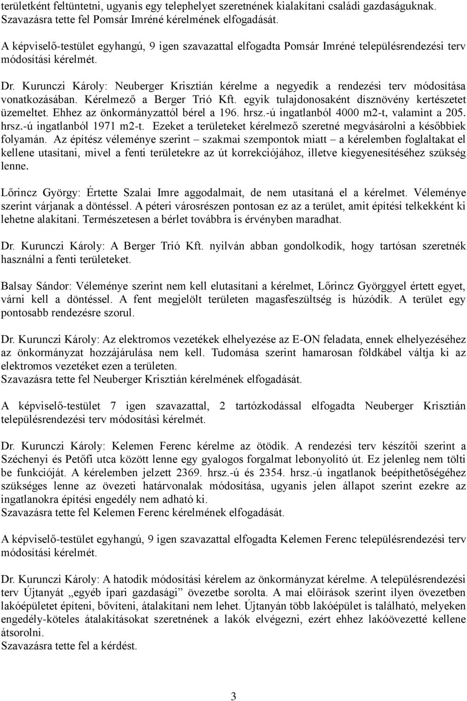 Kurunczi Károly: Neuberger Krisztián kérelme a negyedik a rendezési terv módosítása vonatkozásában. Kérelmező a Berger Trió Kft. egyik tulajdonosaként dísznövény kertészetet üzemeltet.