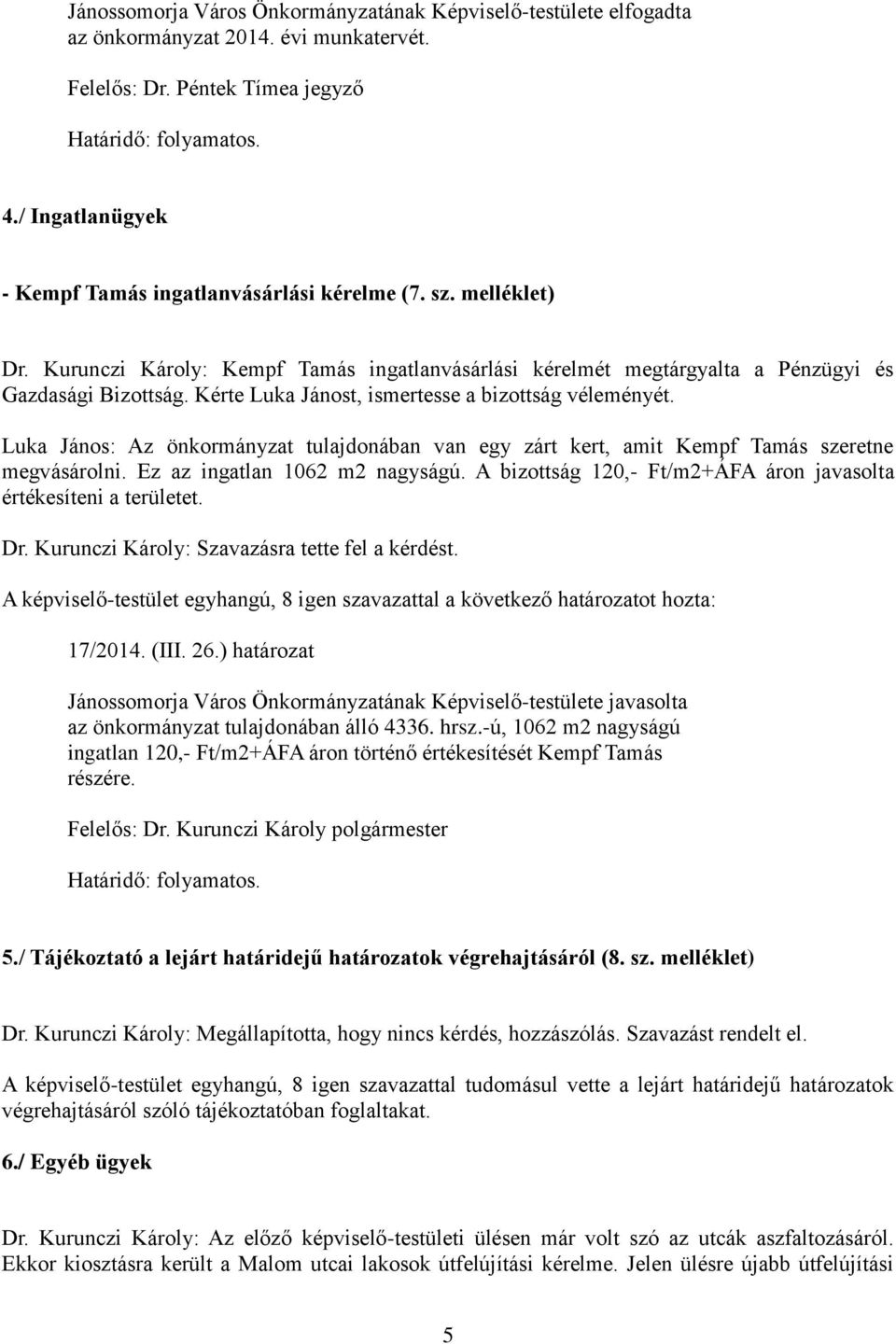 Luka János: Az önkormányzat tulajdonában van egy zárt kert, amit Kempf Tamás szeretne megvásárolni. Ez az ingatlan 1062 m2 nagyságú.