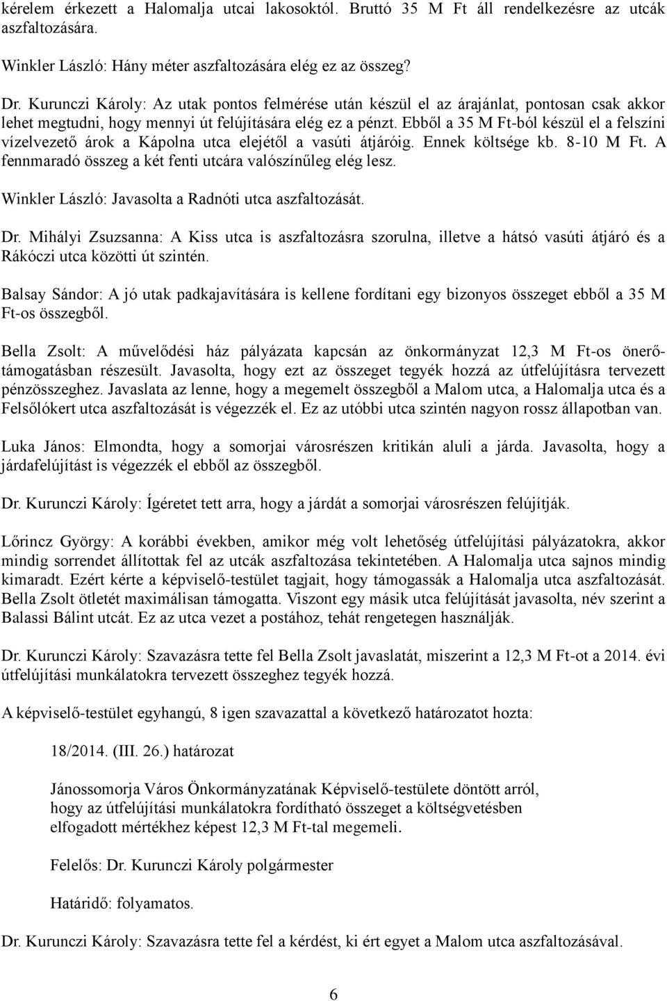 Ebből a 35 M Ft-ból készül el a felszíni vízelvezető árok a Kápolna utca elejétől a vasúti átjáróig. Ennek költsége kb. 8-10 M Ft. A fennmaradó összeg a két fenti utcára valószínűleg elég lesz.