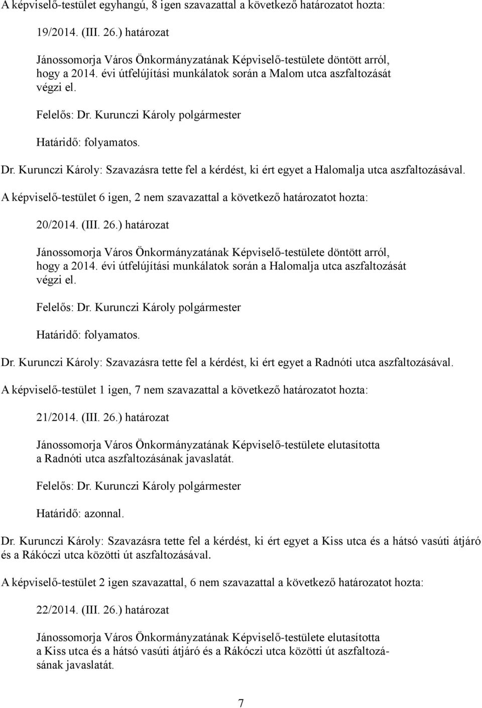 A képviselő-testület 6 igen, 2 nem szavazattal a következő határozatot hozta: 20/2014. (III. 26.) határozat Jánossomorja Város Önkormányzatának Képviselő-testülete döntött arról, hogy a 2014.