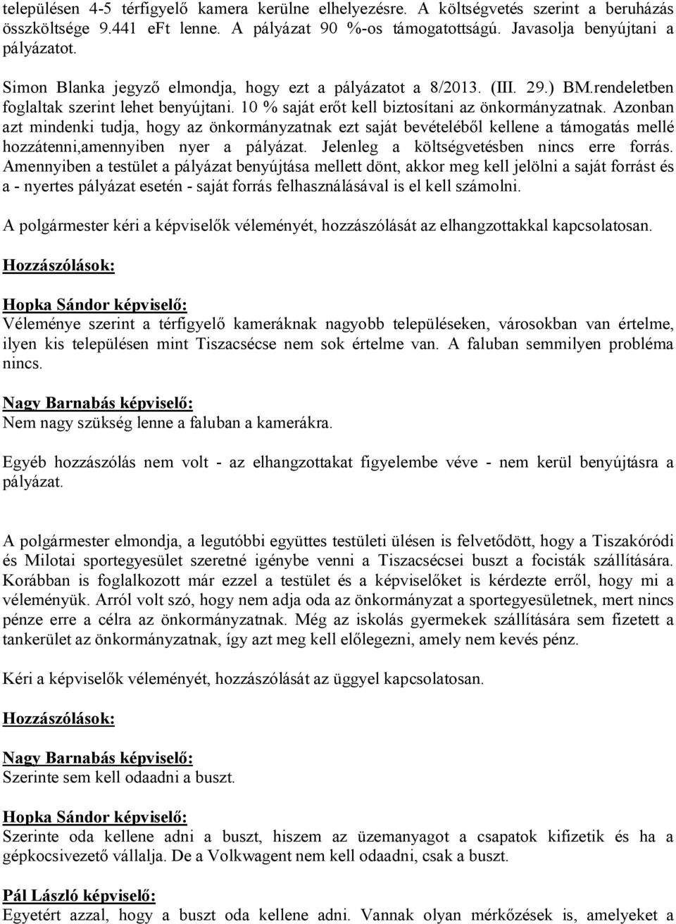 Azonban azt mindenki tudja, hogy az önkormányzatnak ezt saját bevételéből kellene a támogatás mellé hozzátenni,amennyiben nyer a pályázat. Jelenleg a költségvetésben nincs erre forrás.