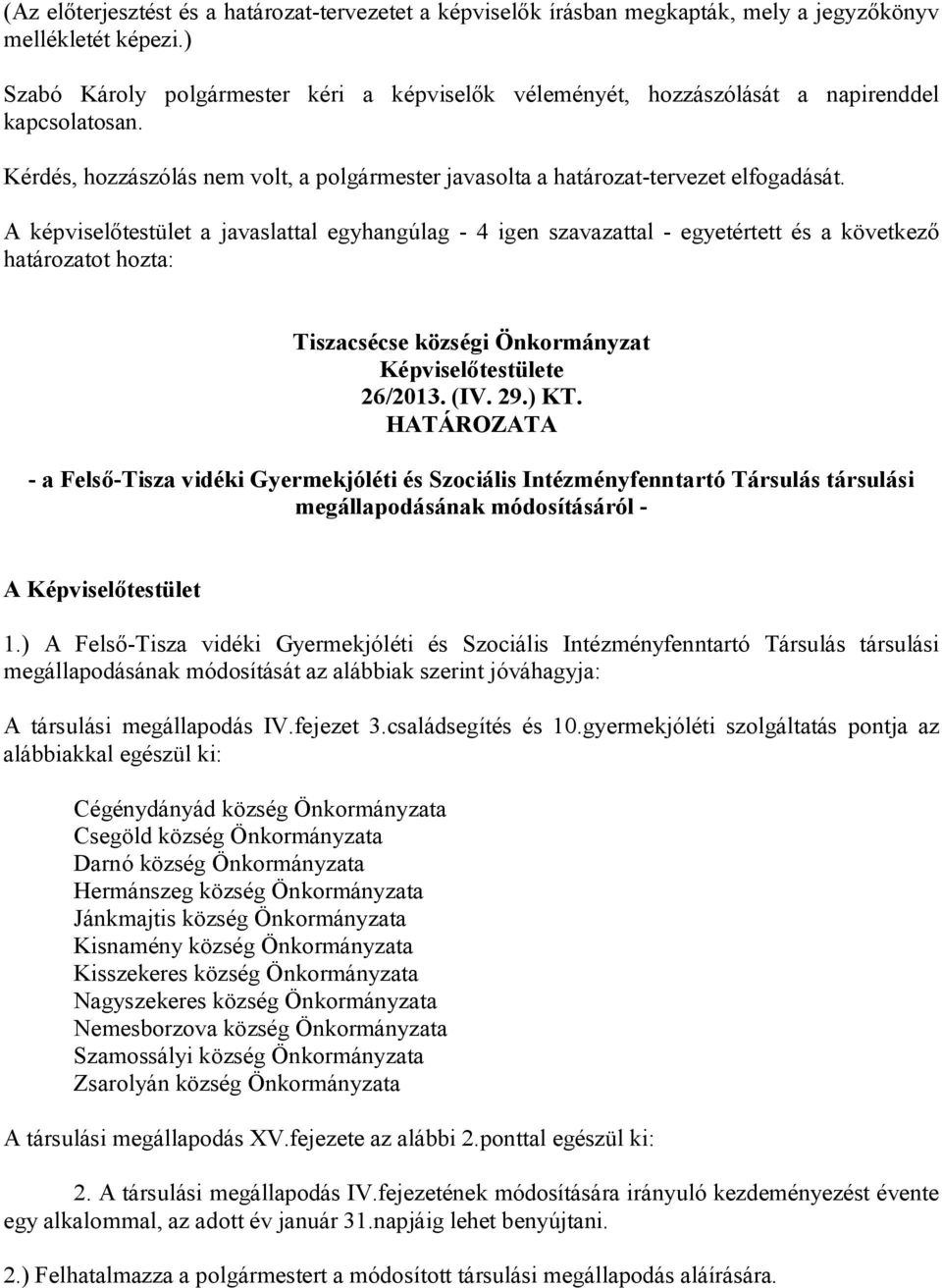 A képviselőtestület a javaslattal egyhangúlag - 4 igen szavazattal - egyetértett és a következő határozatot hozta: Tiszacsécse községi Önkormányzat Képviselőtestülete 26/2013. (IV. 29.) KT.