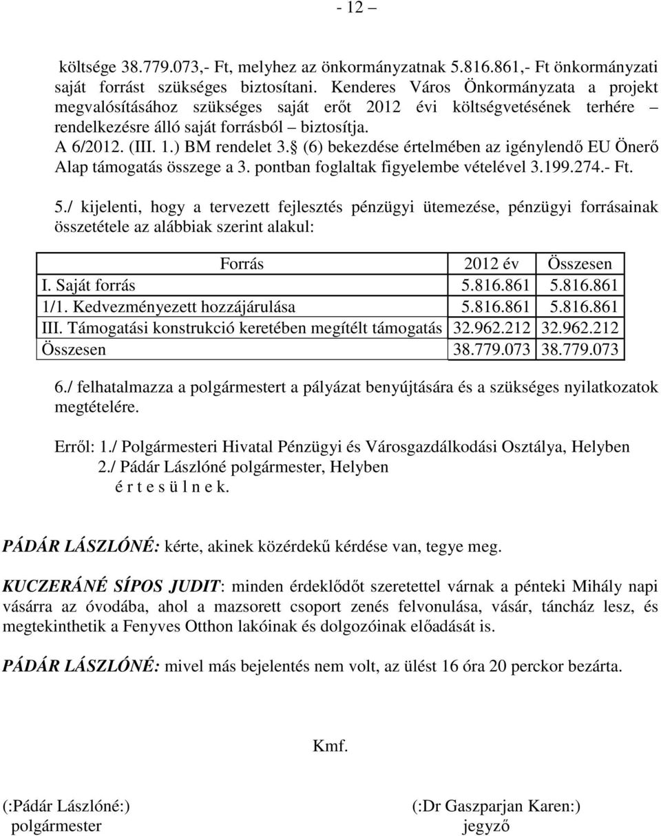 (6) bekezdése értelmében az igénylendı EU Önerı Alap támogatás összege a 3. pontban foglaltak figyelembe vételével 3.199.274.- Ft. 5.