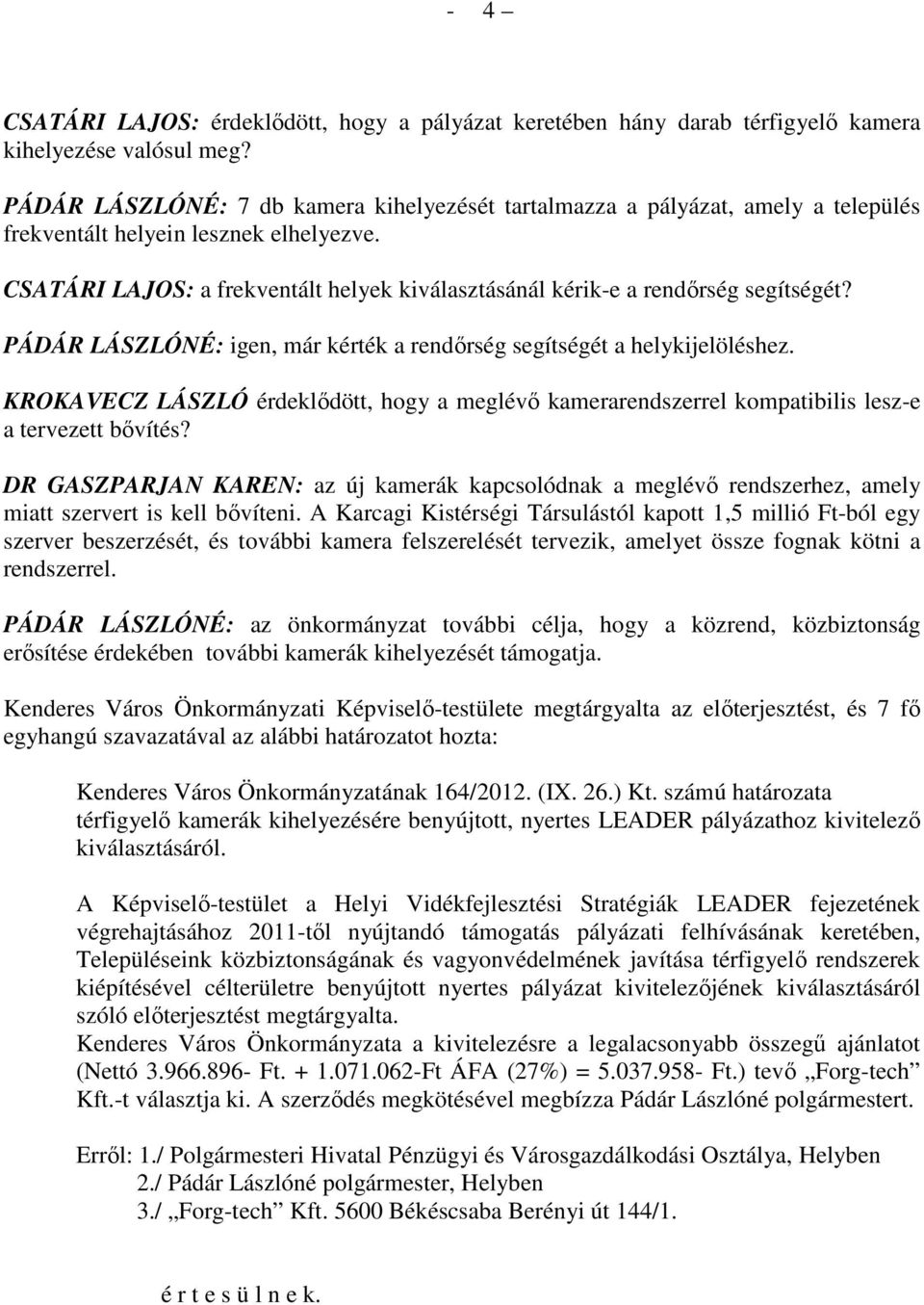 CSATÁRI LAJOS: a frekventált helyek kiválasztásánál kérik-e a rendırség segítségét? PÁDÁR LÁSZLÓNÉ: igen, már kérték a rendırség segítségét a helykijelöléshez.