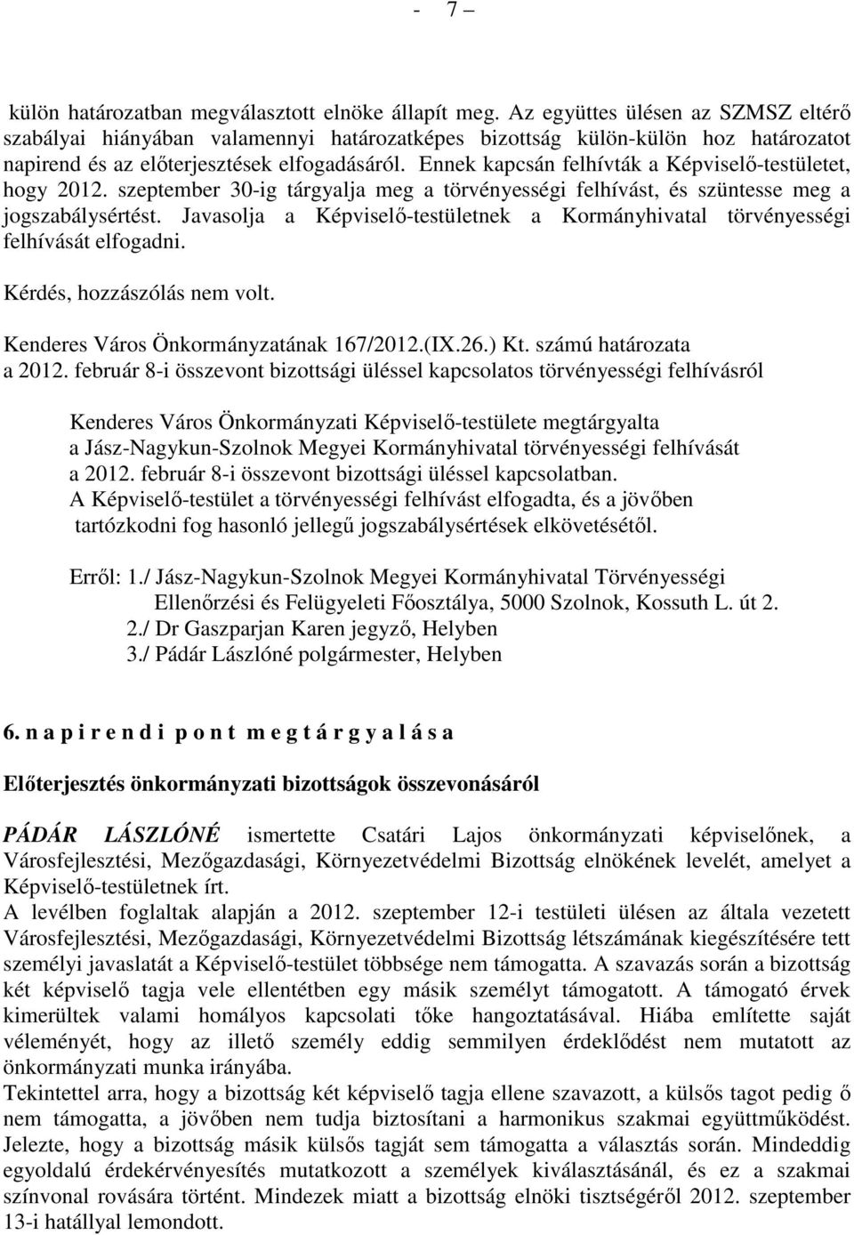 Ennek kapcsán felhívták a Képviselı-testületet, hogy 2012. szeptember 30-ig tárgyalja meg a törvényességi felhívást, és szüntesse meg a jogszabálysértést.