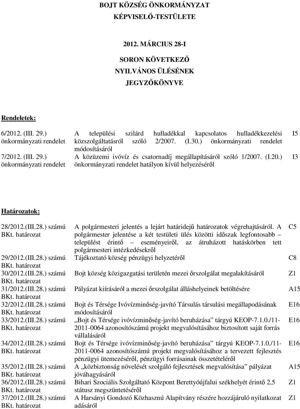 ) önkormányzati rendelet módosításáról A közüzemi ivóvíz és csatornadíj megállapításáról szóló 1/2007. (I.20.) önkormányzati rendelet hatályon kívül helyezéséről I5 I3 Határozatok: 28/2012.(III.28.) számú 29/2012.