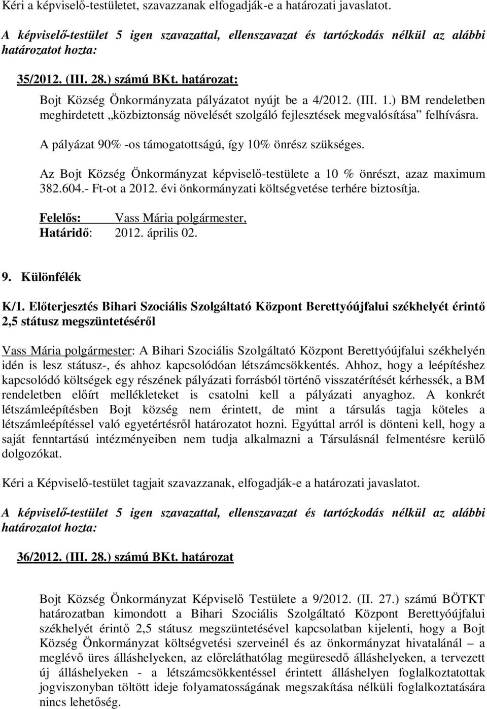 Az Bojt Község Önkormányzat képviselő-testülete a 10 % önrészt, azaz maximum 382.604.- Ft-ot a 2012. évi önkormányzati költségvetése terhére biztosítja.