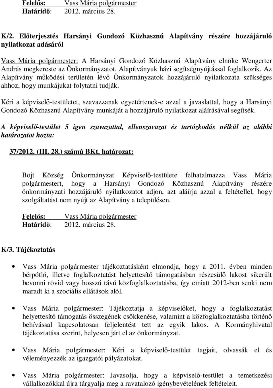 Önkormányzatot. Alapítványuk házi segítségnyújtással foglalkozik. Az Alapítvány működési területén lévő Önkormányzatok hozzájáruló nyilatkozata szükséges ahhoz, hogy munkájukat folytatni tudják.