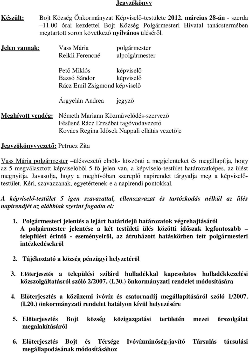 Jelen vannak: Vass Mária polgármester Reikli Ferencné alpolgármester Pető Miklós képviselő Bazsó Sándor képviselő Rácz Emil Zsigmond képviselő Árgyelán Andrea jegyző Meghívott vendég: Németh Mariann