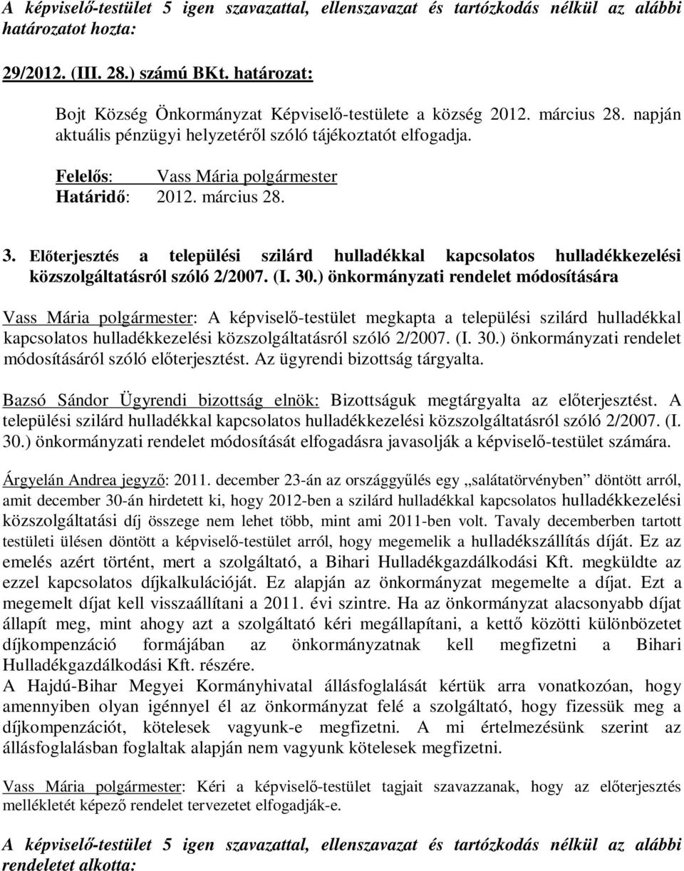 ) önkormányzati rendelet módosítására Vass Mária polgármester: A képviselő-testület megkapta a települési szilárd hulladékkal kapcsolatos hulladékkezelési közszolgáltatásról szóló 2/2007. (I. 30.