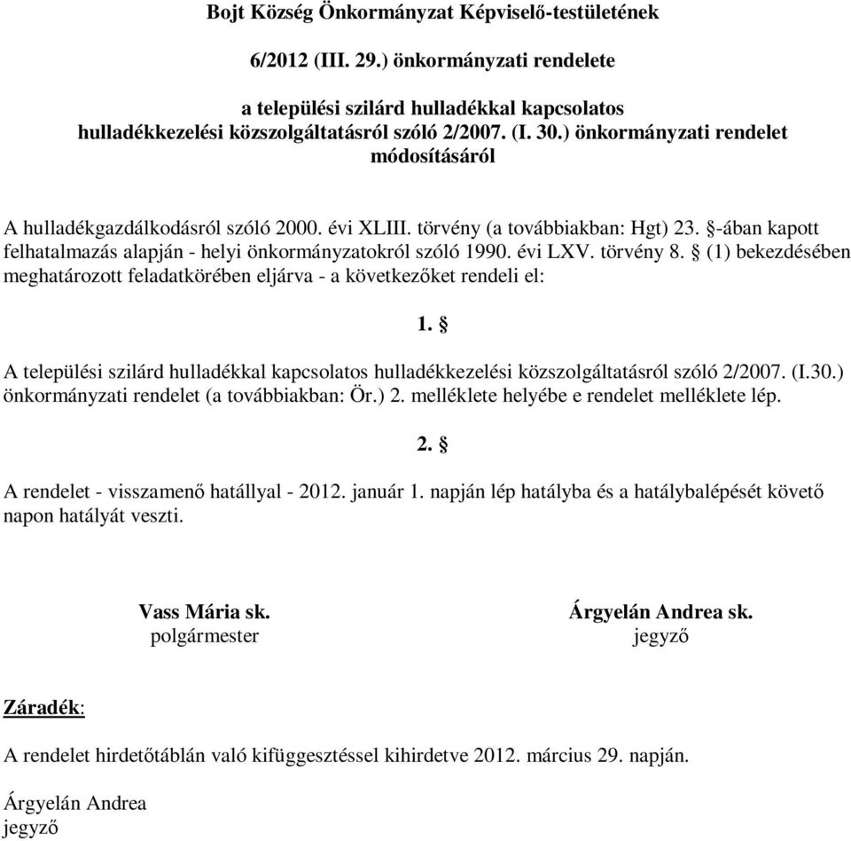 évi LXV. törvény 8. (1) bekezdésében meghatározott feladatkörében eljárva - a következőket rendeli el: 1. A települési szilárd hulladékkal kapcsolatos hulladékkezelési közszolgáltatásról szóló 2/2007.