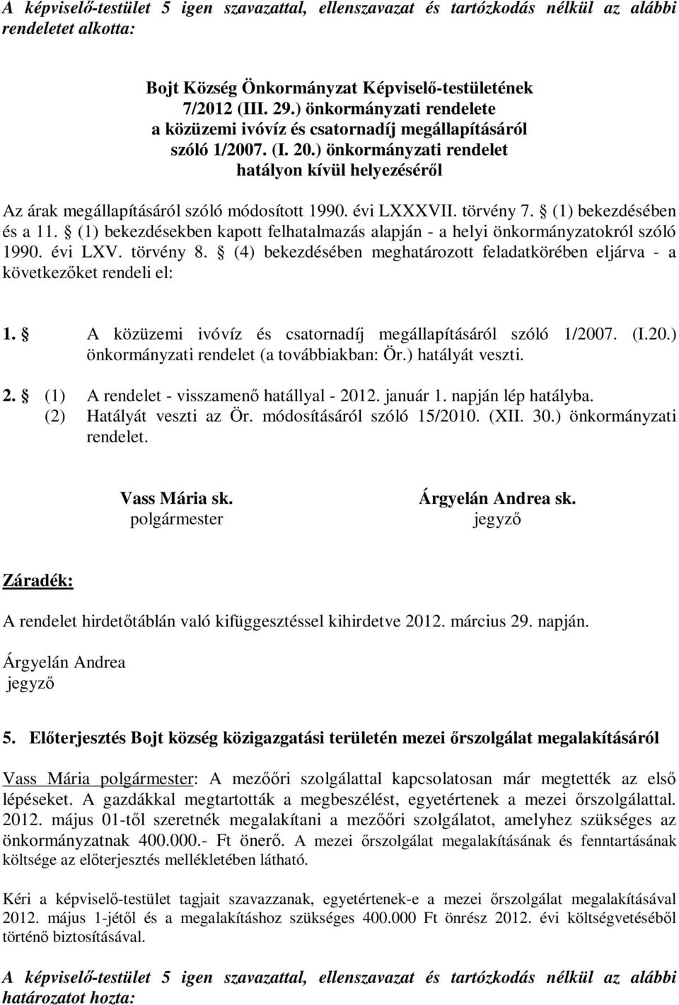 (1) bekezdésekben kapott felhatalmazás alapján - a helyi önkormányzatokról szóló 1990. évi LXV. törvény 8. (4) bekezdésében meghatározott feladatkörében eljárva - a következőket rendeli el: 1.