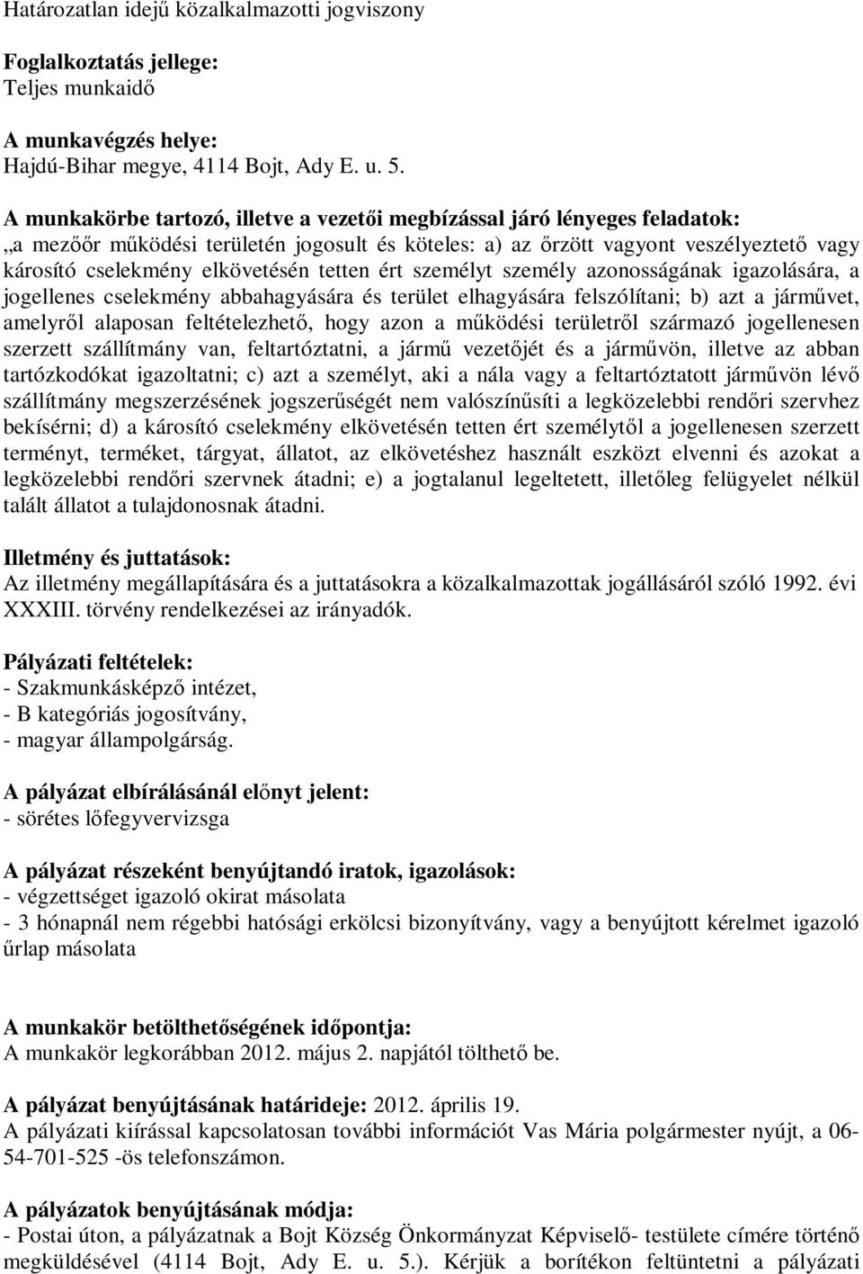 tetten ért személyt személy azonosságának igazolására, a jogellenes cselekmény abbahagyására és terület elhagyására felszólítani; b) azt a járművet, amelyről alaposan feltételezhető, hogy azon a