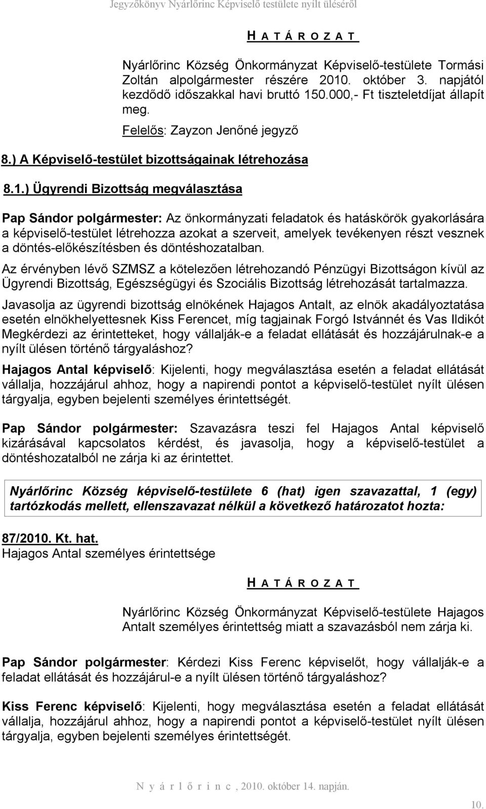 ) Ügyrendi Bizottság megválasztása Pap Sándor polgármester: Az önkormányzati feladatok és hatáskörök gyakorlására a képviselő-testület létrehozza azokat a szerveit, amelyek tevékenyen részt vesznek a